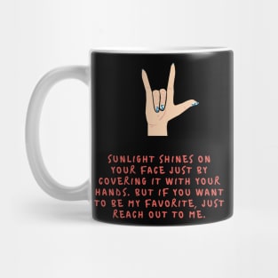 Sunlight shines on your face just by covering it with your hands But if you want to be my favorite just reach out to me Mug